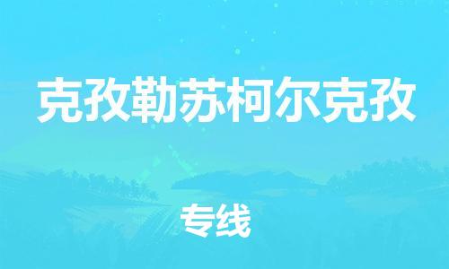 晋江市到克孜勒苏柯尔克孜货运公司专线_晋江市到克孜勒苏柯尔克孜物流直达货运